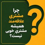 چرا مشتری علاقه‌مند همیشه مشتری خوبی نیست؟