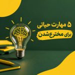 5 مهارت حیاتی برای مخترع شدن